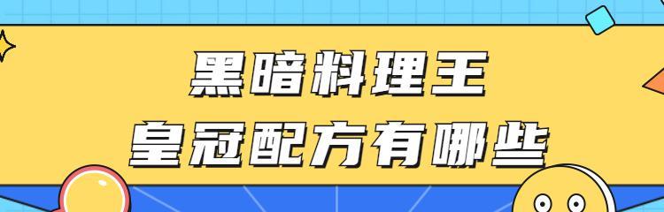 以黑暗料理王烈焰红唇皇冠配方图鉴为主题的烈焰红唇菜谱详解（游戏菜谱玩转烈焰红唇）